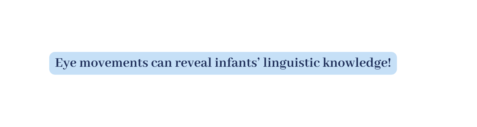 Eye movements can reveal infants linguistic knowledge
