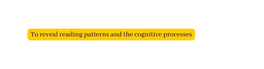 To reveal reading patterns and the cognitive processes